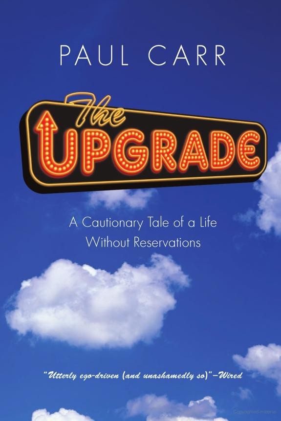 The Upgrade: A Cautionary Tale of a Life Without Reservations by Paul Carr