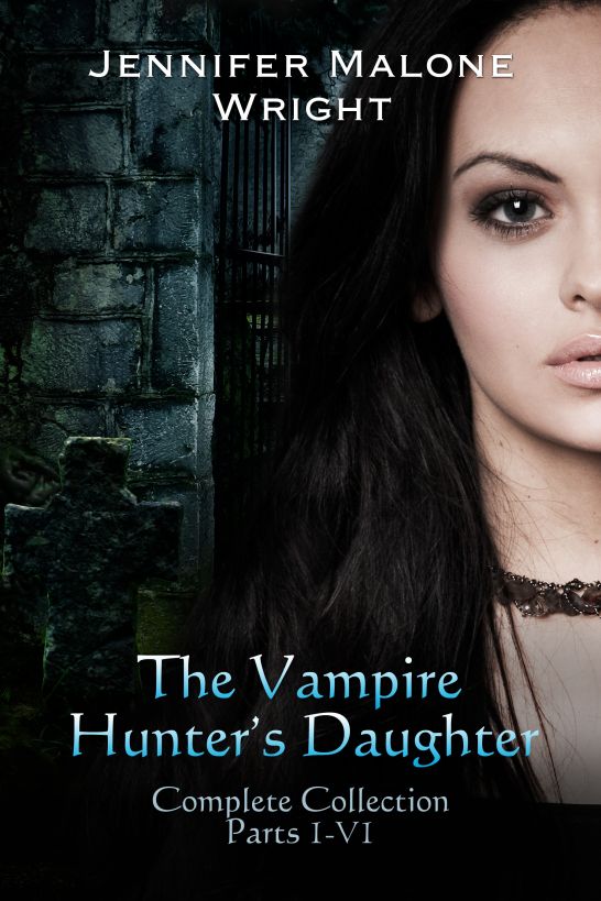 The Vampire Hunter's Daughter The Complete Collection by Jennifer Malone Wright