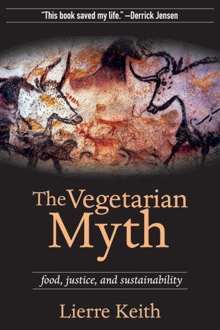 The Vegetarian Myth: Food, Justice, and Sustainability (2009) by Lierre Keith