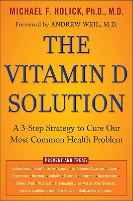 The Vitamin D Solution: A 3-Step Strategy to Cure Our Most Common Health Problem (2010) by Michael F. Holick