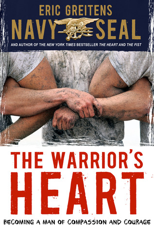 The Warrior's Heart: Becoming a Man of Compassion and Courage (2012) by Eric Greitens