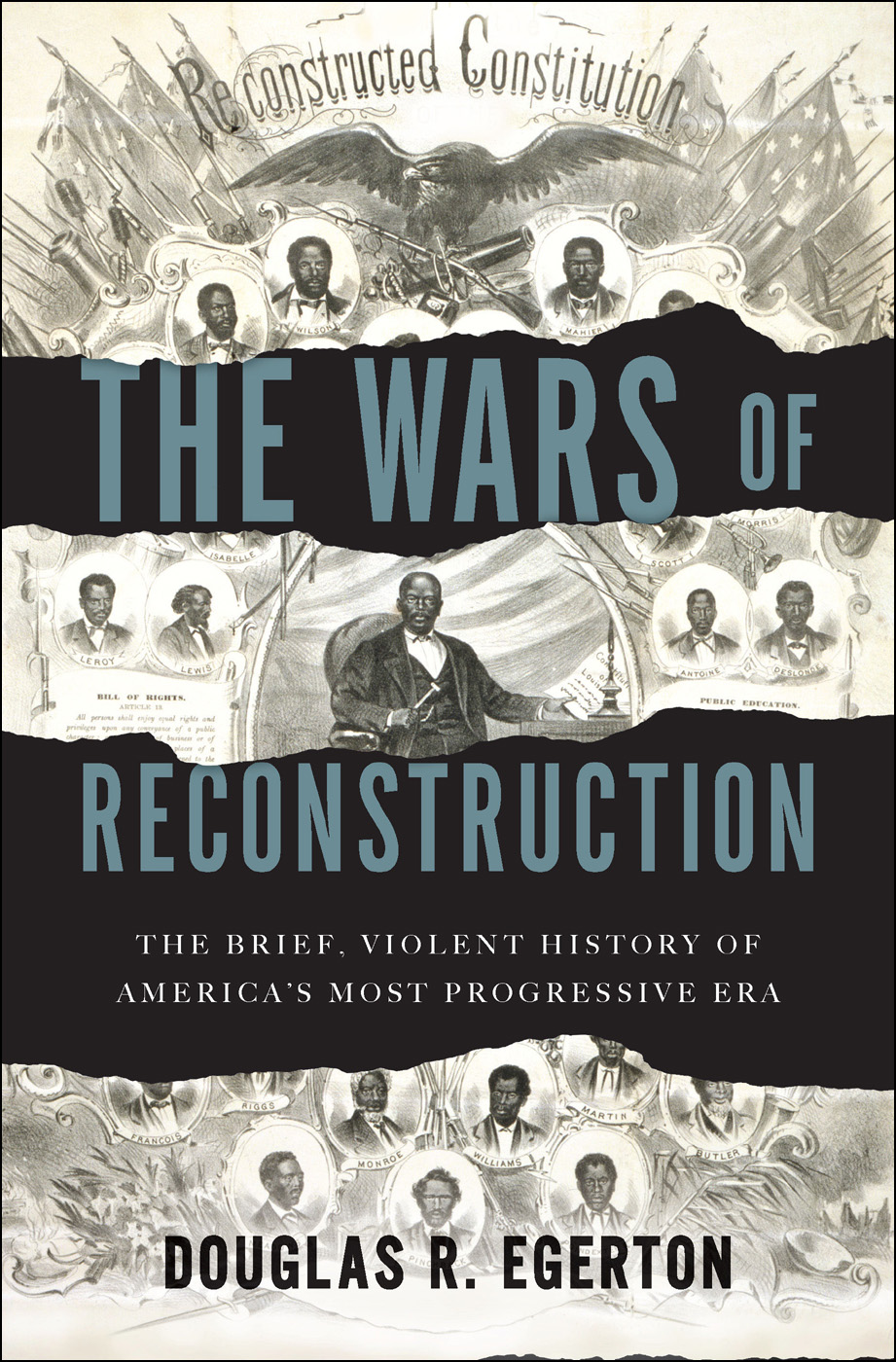 The Wars of Reconstruction: The Brief, Violent History of America's Most Progressive Era by Egerton, Douglas R.