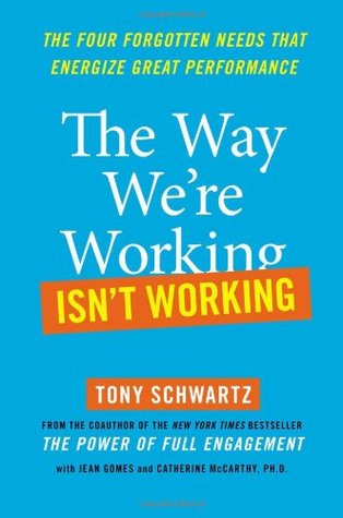 The Way We're Working Isn't Working: The Four Forgotten Needs That Energize Great Performance (2010) by Tony Schwartz