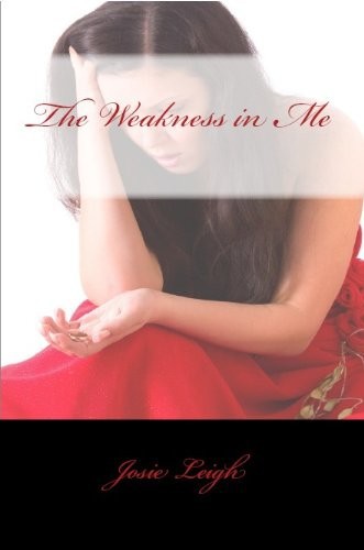 The Weakness in Me by Josie Leigh