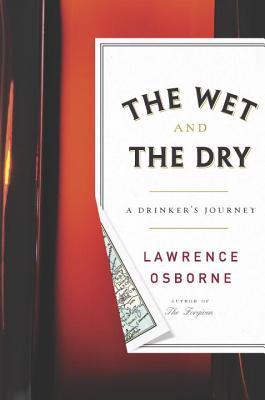 The Wet and the Dry: Ventures into Worlds Where Alcohol Is Embraced...or Forbidden (2013)