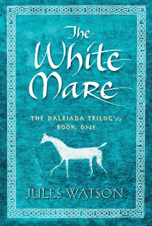 The White Mare: The Dalraida Trilogy, Book One by Jules Watson