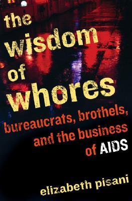 The Wisdom of Whores: Bureaucrats, Brothels, and the Business of AIDS (2008) by Elizabeth Pisani