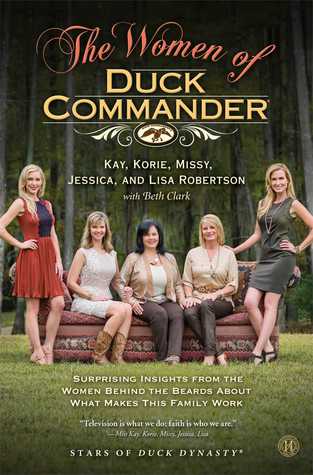 The Women of Duck Commander: Surprising Insights from the Women Behind the Beards About What Makes This Family Work (2014) by Kay  Robertson