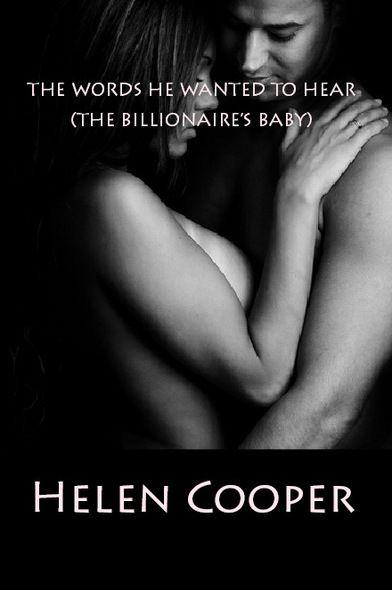 The Words He Wanted To Hear (The Billionaire's Baby) Book 1 by Helen    Cooper