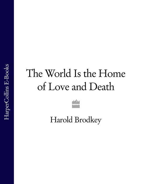 The World Is the Home of Love and Death by Brodkey, Harold