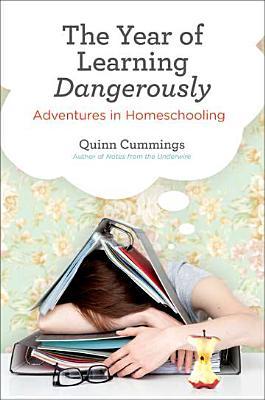 The Year of Learning Dangerously: Adventures in Homeschooling (2012) by Quinn Cummings