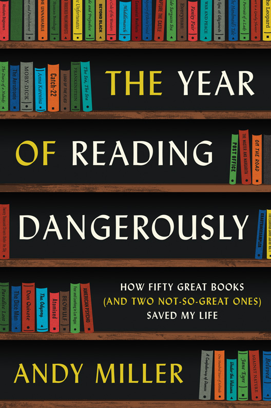 The Year of Reading Dangerously: How Fifty Great Books (and Two Not-So-Great Ones) Saved My Life by Miller, Andy