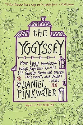 The Yggyssey: How Iggy Wondered What Happened to All the Ghosts, Found Out Where TheyWent, and Went There (2008) by Daniel Pinkwater