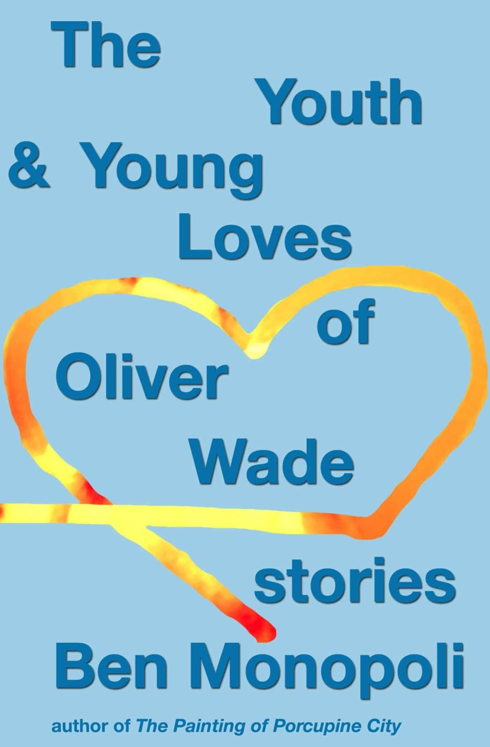 The Youth & Young Loves of Oliver Wade: Stories by Ben Monopoli