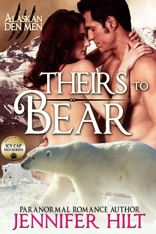 Theirs to Bear: Icy Cap Den #3 (Alaskan Den Men) by Jennifer Hilt