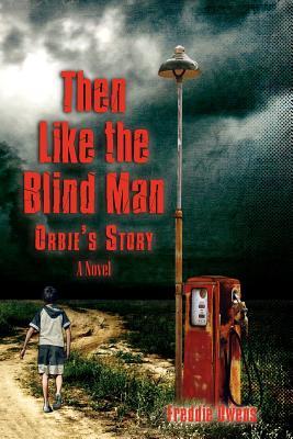 Then Like the Blind Man: Orbie's Story (2012) by Freddie Owens