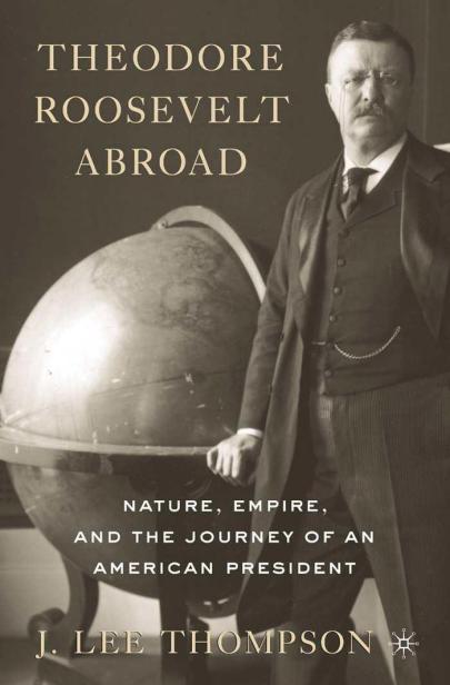 Theodore Roosevelt Abroad by Thompson, J. Lee