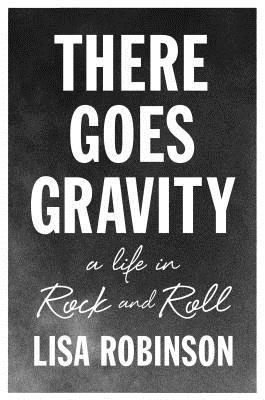 There Goes Gravity: A Life in Rock and Roll (2014) by Lisa Robinson