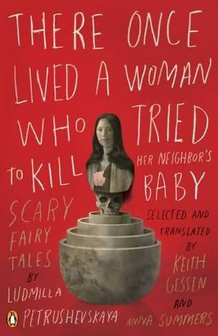 There Once Lived a Woman Who Tried to Kill Her Neighbor's Baby by Ludmilla Petrushevskaya