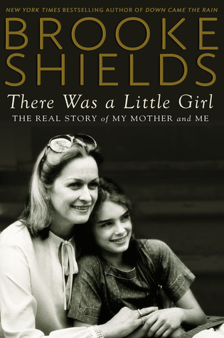 There Was a Little Girl: The Real Story of My Mother and Me (2014) by Brooke Shields