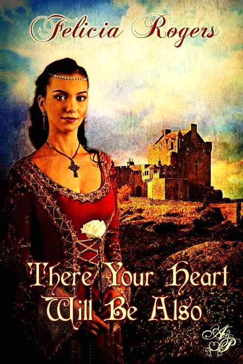 There Your Heart Will Be Also by Felicia Rogers