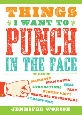 Things I Want to Punch in the Face (2012) by Jennifer Worick