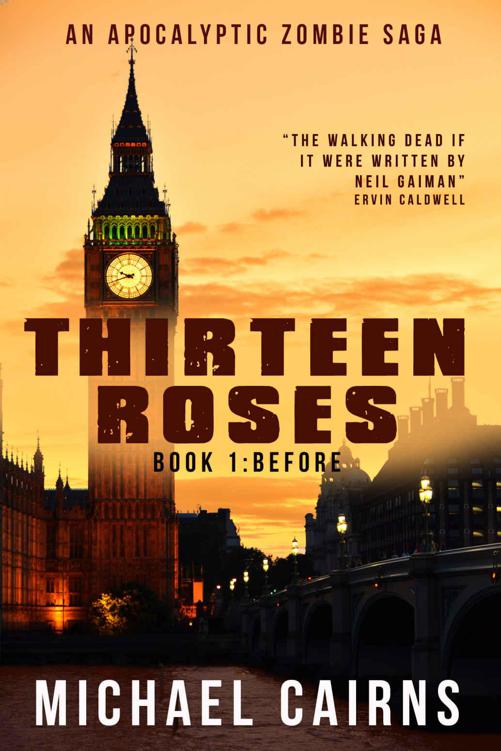 Thirteen Roses Book One: Before: An Apocalyptic Zombie Saga by Cairns, Michael