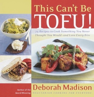 This Can't Be Tofu!: 75 Recipes to Cook Something You Never Thought You Would--and Love Every Bite (2000)