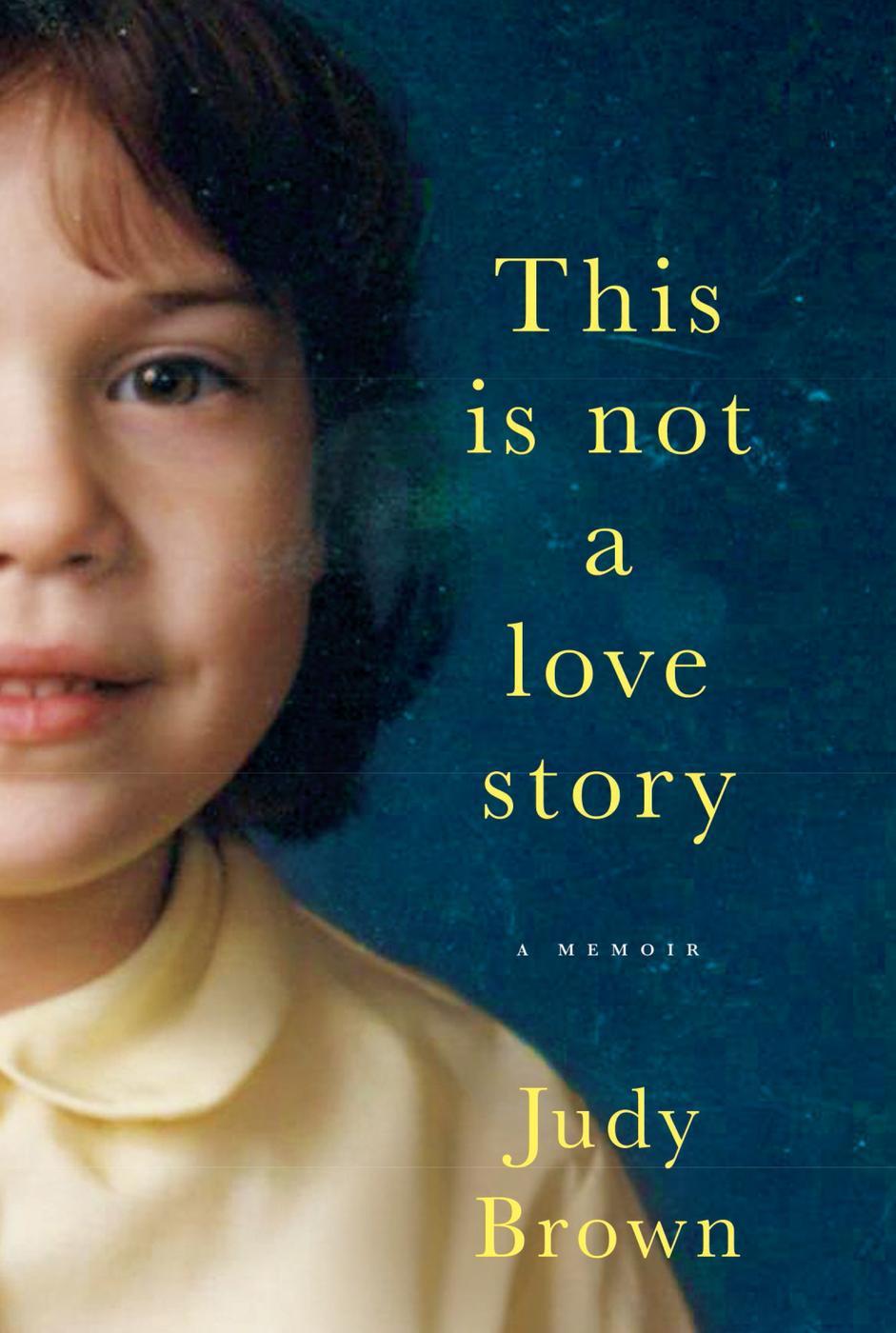 This Is Not a Love Story: A Memoir (2015) by Judy Brown