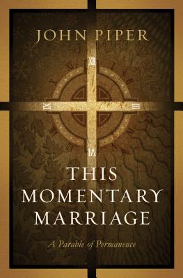 This Momentary Marriage: A Parable of Permanence (2009) by John Piper