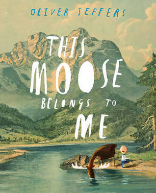 This Moose Belongs to Me (2012) by Oliver Jeffers