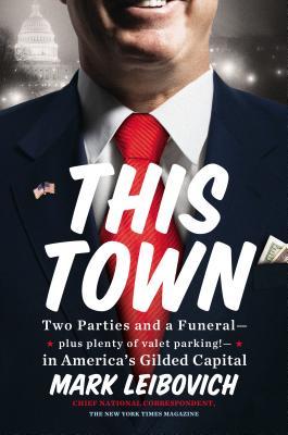 This Town: Two Parties and a Funeral — plus plenty of valet parking! — in America’s Gilded Capital (2013)