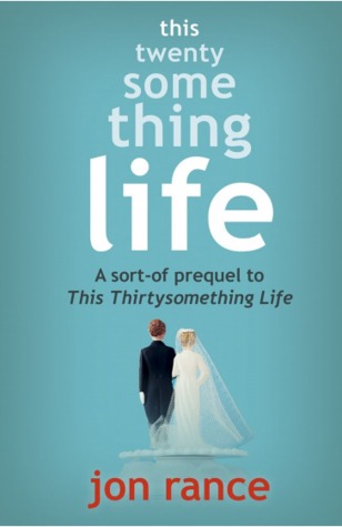 This Twentysomething Life: A sort-of prequel to This Thirtysomething Life (2013) by Jon Rance