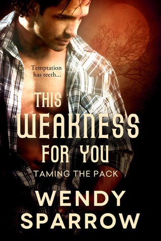 This Weakness For You (Entangled Select Otherworld) (Taming the Pack) by Wendy Sparrow