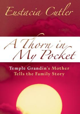 Thorn in My Pocket: Temple Grandin's Mother Tells the Family Story (2004) by Eustacia Cutler