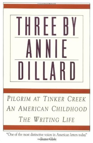 Three by Annie Dillard: Pilgrim at Tinker Creek, An American Childhood, The Writing Life (1990)