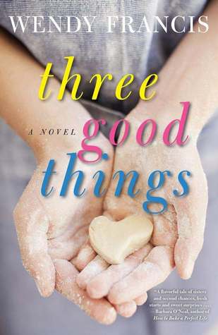 Three Good Things: A Novel (2013) by Wendy Francis