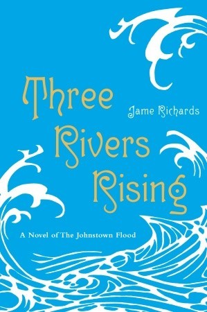 Three Rivers Rising: A Novel of the Johnstown Flood (2010) by Jame Richards