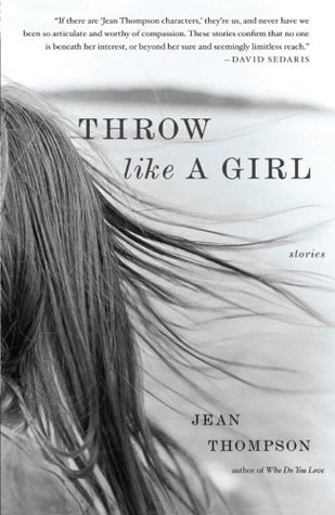 Throw Like a Girl (2007) by Jean Thompson