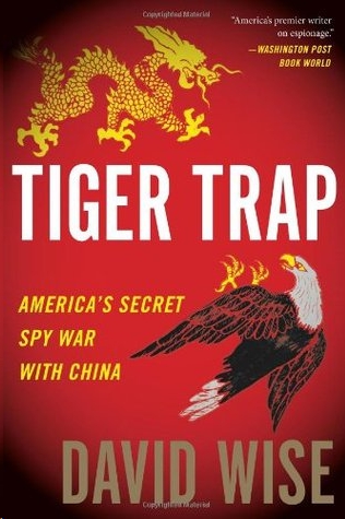 Tiger Trap: America's Secret Spy War With China by David Wise