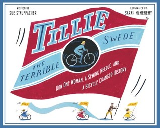 Tillie the Terrible Swede: How One Woman, a Sewing Needle, and a Bicycle Changed History (2011) by Sue Stauffacher