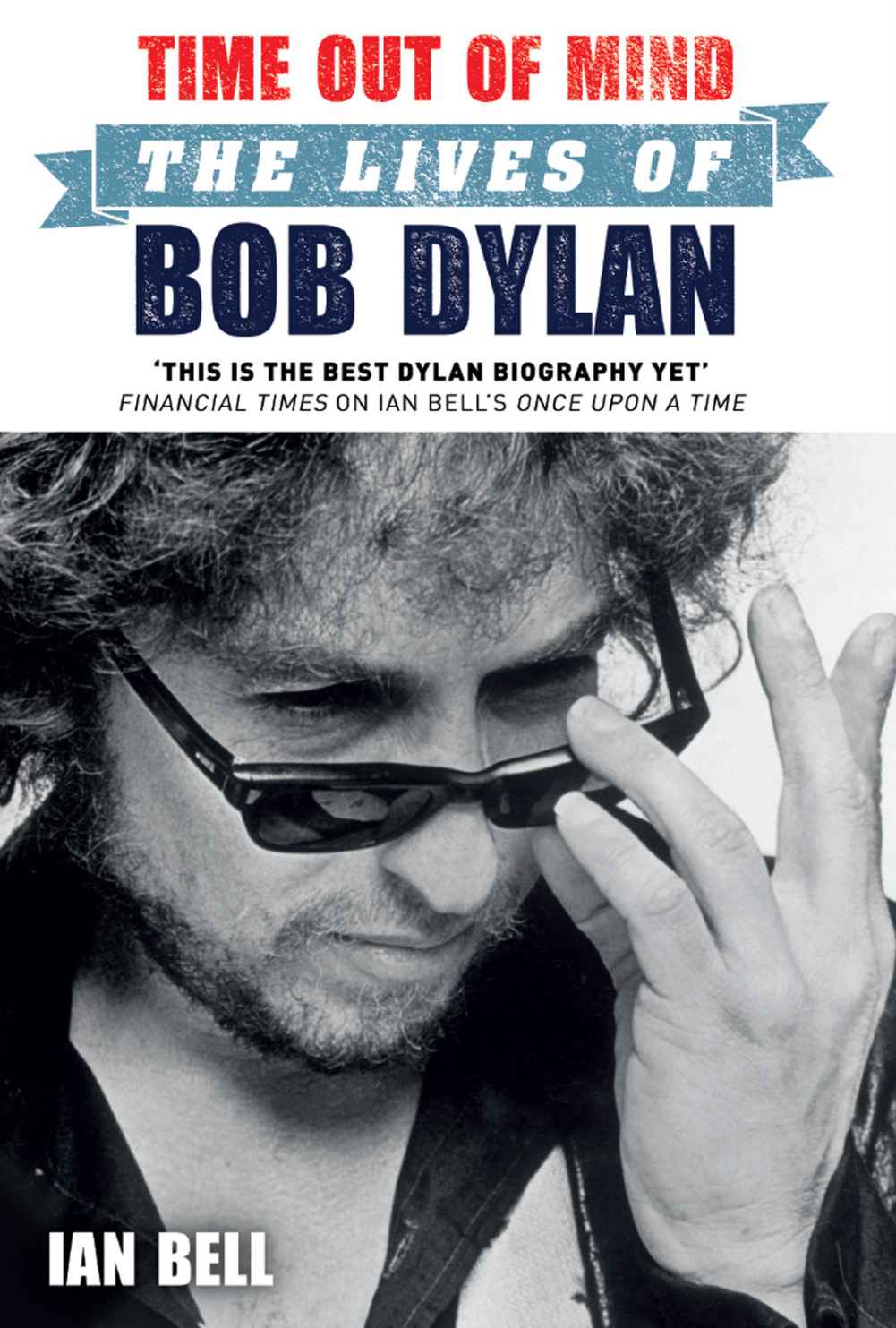 Time Out of Mind: The Lives of Bob Dylan by Bell, Ian