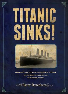 Titanic Sinks!: Experience the Titanic's Doomed Voyage in this Unique Presentation of Fact andFiction (2011) by Barry Denenberg