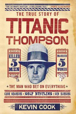 Titanic Thompson: The Man Who Bet on Everything (2011) by Kevin Cook