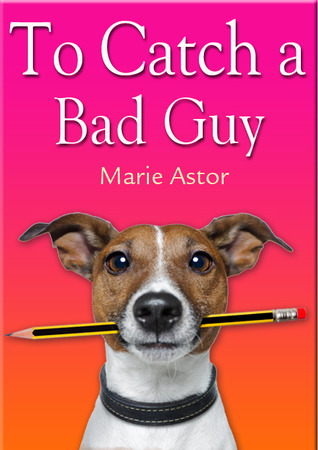 To Catch a Bad Guy (2012) by Marie Astor