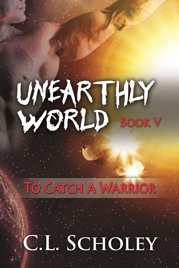 To Catch A Warrior [Unearthly World Book 5] by C.L. Scholey