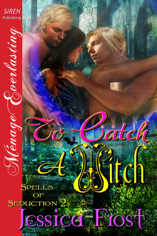 To Catch a Witch [Spells of Seduction 2] (Siren Publishing Ménage Everlasting) (2012) by Jessica Frost