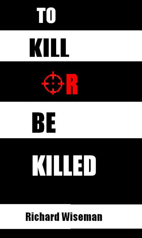 To Kill Or Be Killed by Richard Wiseman