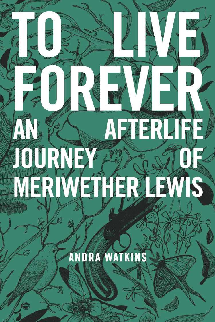 To Live Forever: An Afterlife Journey of Meriwether Lewis by Watkins, Andra