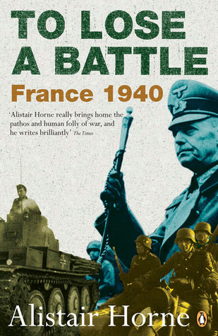 To Lose a Battle: France 1940 (2007) by Alistair Horne